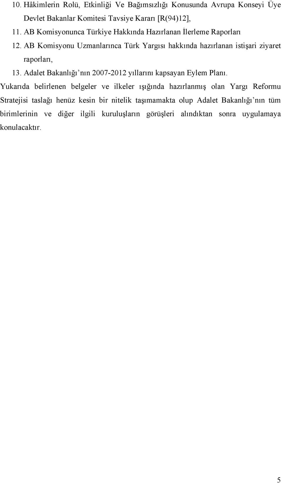 AB Komisyonu Uzmanlarınca Türk Yargısı hakkında hazırlanan istişari ziyaret raporları, 13. Adalet Bakanlığı nın 2007-2012 yıllarını kapsayan Eylem Planı.