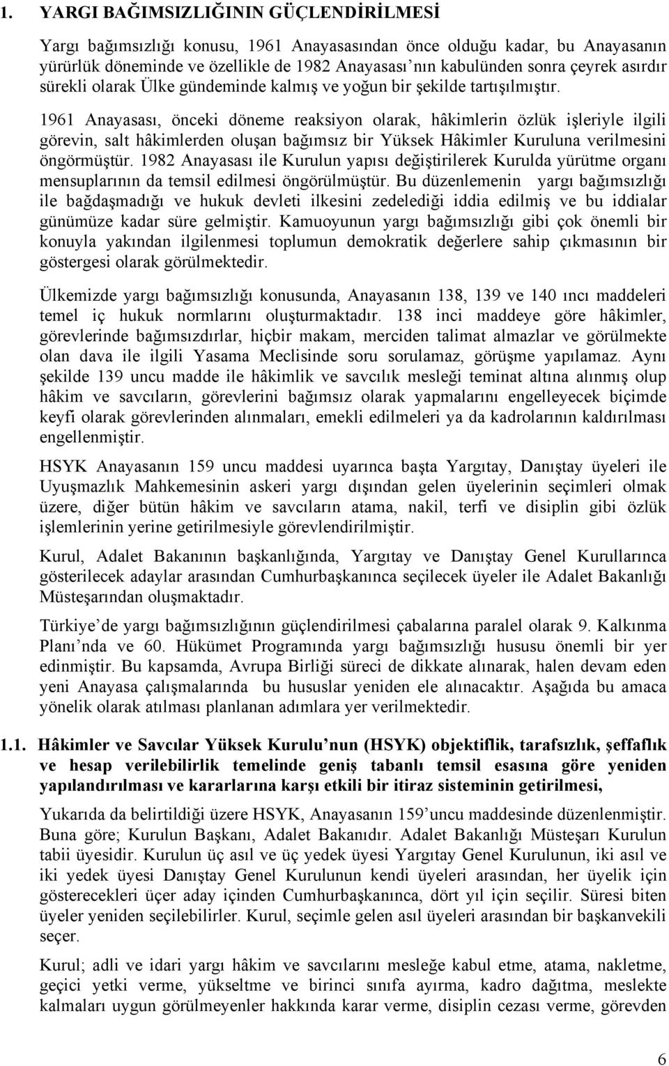 1961 Anayasası, önceki döneme reaksiyon olarak, hâkimlerin özlük işleriyle ilgili görevin, salt hâkimlerden oluşan bağımsız bir Yüksek Hâkimler Kuruluna verilmesini öngörmüştür.