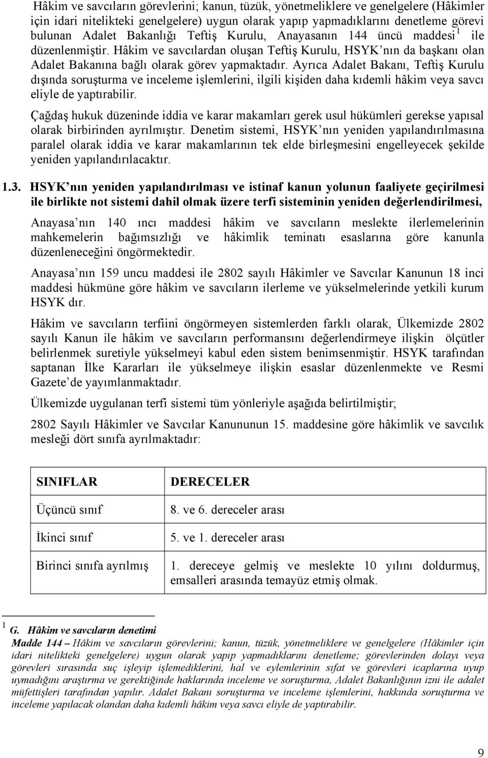 Ayrıca Adalet Bakanı, Teftiş Kurulu dışında soruşturma ve inceleme işlemlerini, ilgili kişiden daha kıdemli hâkim veya savcı eliyle de yaptırabilir.