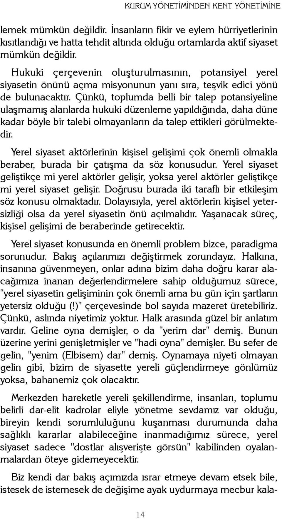 Çünkü, toplumda belli bir talep potansiyeline ulaþmamýþ alanlarda hukuki düzenleme yapýldýðýnda, daha düne kadar böyle bir talebi olmayanlarýn da talep ettikleri görülmektedir.