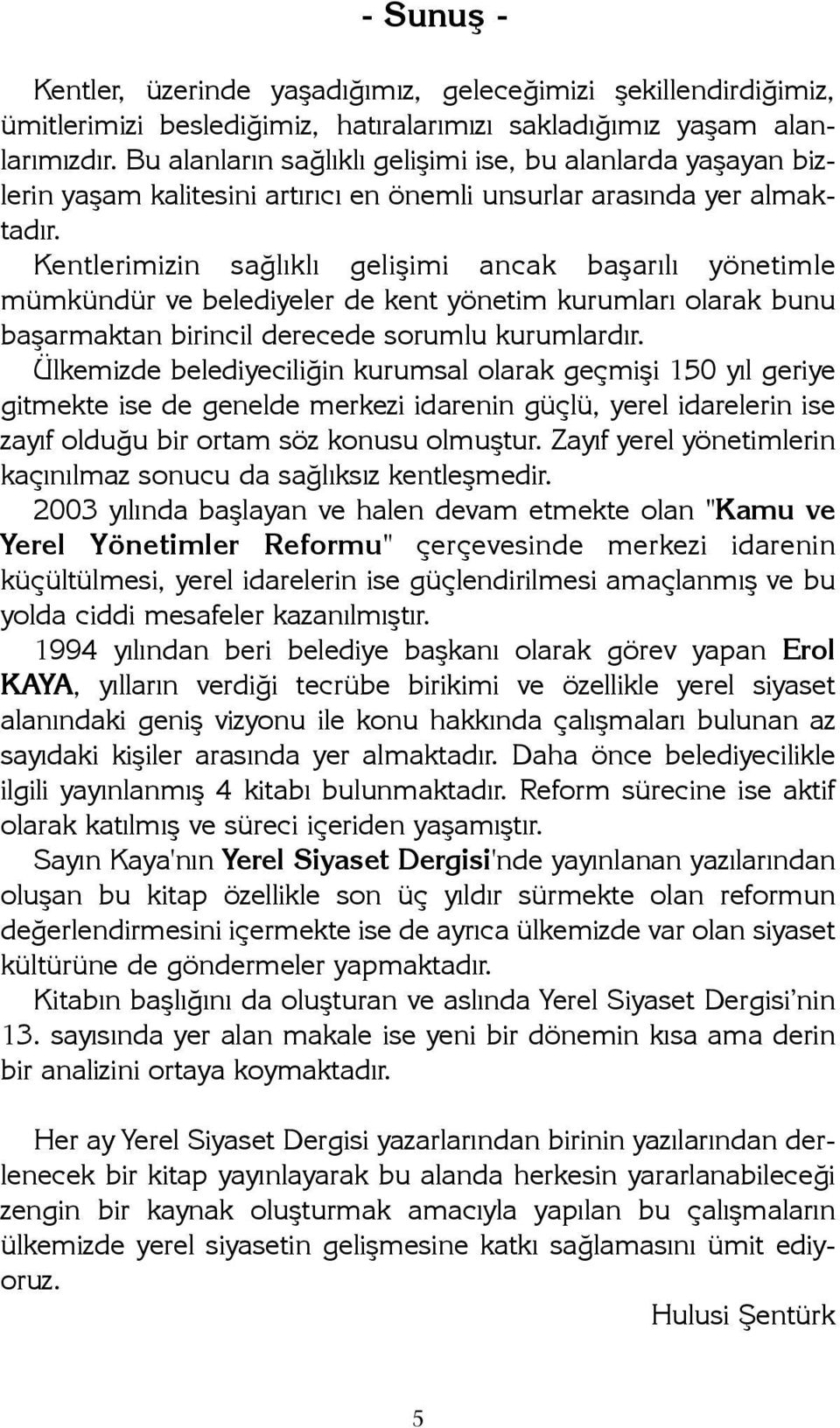 Kentlerimizin saðlýklý geliþimi ancak baþarýlý yönetimle mümkündür ve belediyeler de kent yönetim kurumlarý olarak bunu baþarmaktan birincil derecede sorumlu kurumlardýr.