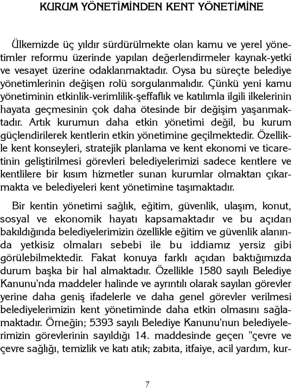 Çünkü yeni kamu yönetiminin etkinlik-verimlilik-þeffaflýk ve katýlýmla ilgili ilkelerinin hayata geçmesinin çok daha ötesinde bir deðiþim yaþanmaktadýr.