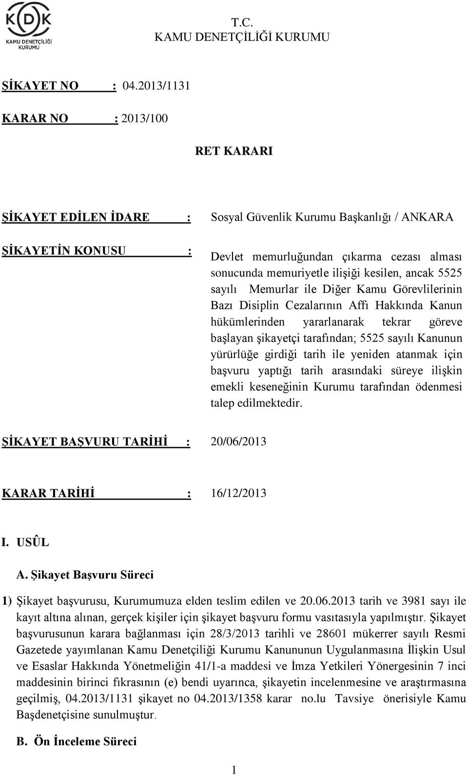 kesilen, ancak 5525 sayılı Memurlar ile Diğer Kamu Görevlilerinin Bazı Disiplin Cezalarının Affı Hakkında Kanun hükümlerinden yararlanarak tekrar göreve başlayan şikayetçi tarafından; 5525 sayılı