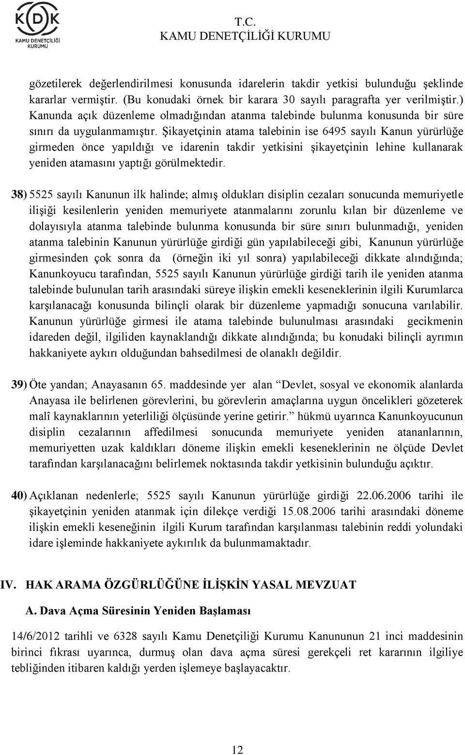 Şikayetçinin atama talebinin ise 6495 sayılı Kanun yürürlüğe girmeden önce yapıldığı ve idarenin takdir yetkisini şikayetçinin lehine kullanarak yeniden atamasını yaptığı görülmektedir.