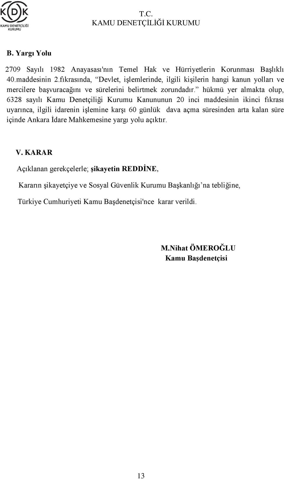 hükmü yer almakta olup, 6328 sayılı Kamu Denetçiliği Kurumu Kanununun 20 inci maddesinin ikinci fıkrası uyarınca, ilgili idarenin işlemine karşı 60 günlük dava açma süresinden