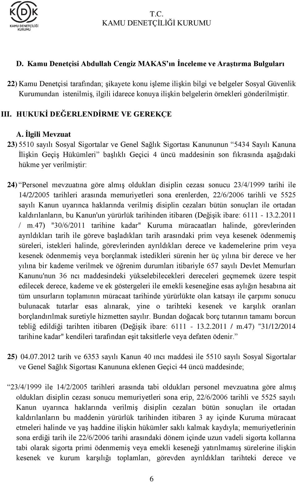 İlgili Mevzuat 23) 5510 sayılı Sosyal Sigortalar ve Genel Sağlık Sigortası Kanununun 5434 Sayılı Kanuna İlişkin Geçiş Hükümleri başlıklı Geçici 4 üncü maddesinin son fıkrasında aşağıdaki hükme yer