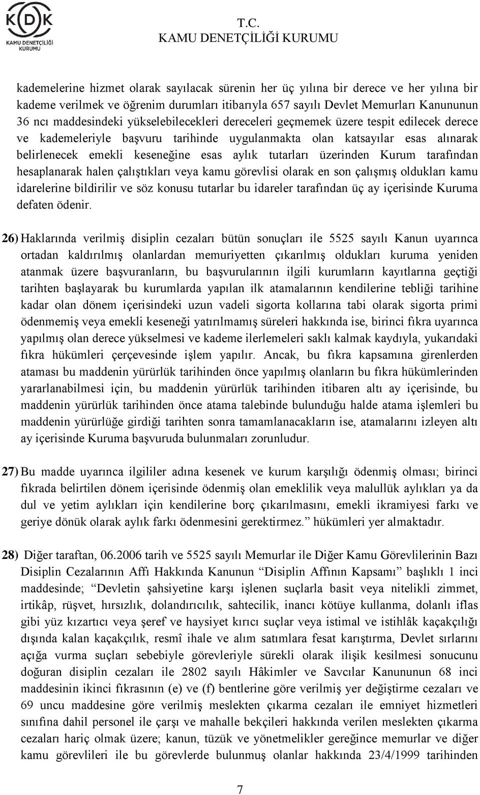 üzerinden Kurum tarafından hesaplanarak halen çalıştıkları veya kamu görevlisi olarak en son çalışmış oldukları kamu idarelerine bildirilir ve söz konusu tutarlar bu idareler tarafından üç ay