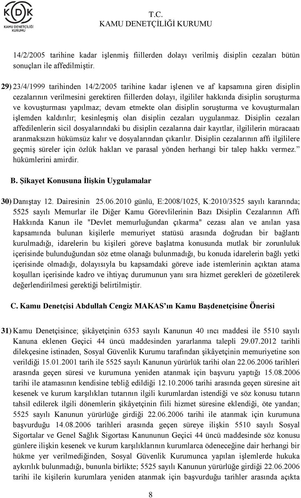 yapılmaz; devam etmekte olan disiplin soruşturma ve kovuşturmaları işlemden kaldırılır; kesinleşmiş olan disiplin cezaları uygulanmaz.