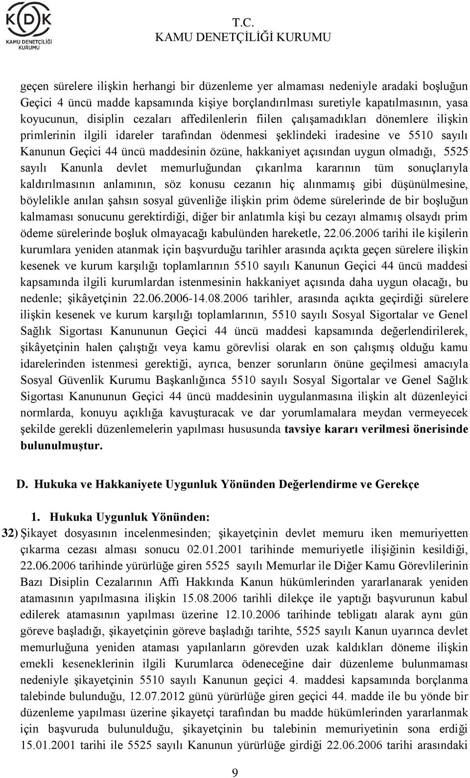 hakkaniyet açısından uygun olmadığı, 5525 sayılı Kanunla devlet memurluğundan çıkarılma kararının tüm sonuçlarıyla kaldırılmasının anlamının, söz konusu cezanın hiç alınmamış gibi düşünülmesine,