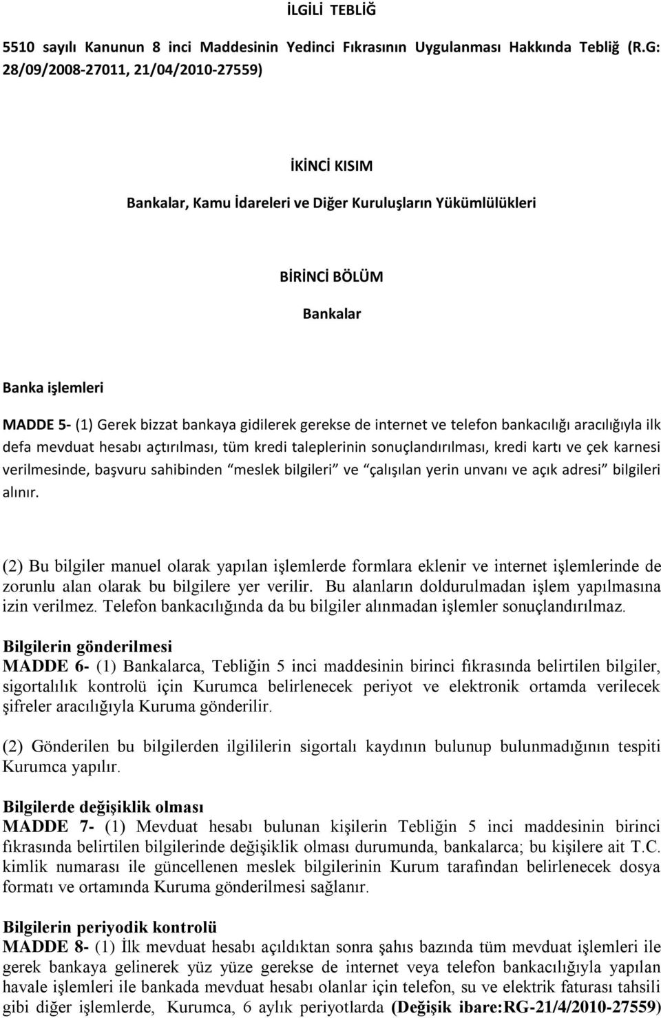 gerekse de internet ve telefon bankacılığı aracılığıyla ilk defa mevduat hesabı açtırılması, tüm kredi taleplerinin sonuçlandırılması, kredi kartı ve çek karnesi verilmesinde, başvuru sahibinden