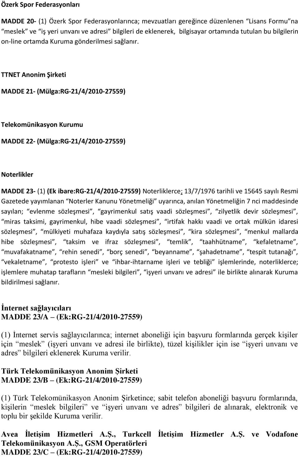 TTNET Anonim Şirketi MADDE 21- (Mülga:RG-21/4/2010-27559) Telekomünikasyon Kurumu MADDE 22- (Mülga:RG-21/4/2010-27559) Noterlikler MADDE 23- (1) (Ek ibare:rg-21/4/2010-27559) Noterliklerce; 13/7/1976