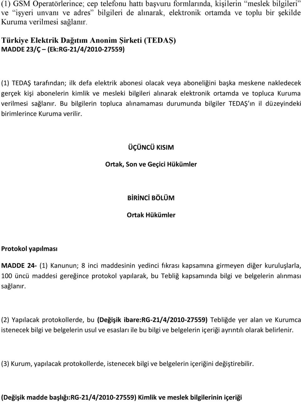 Türkiye Elektrik Dağıtım Anonim Şirketi (TEDAŞ) MADDE 23/Ç (Ek:RG-21/4/2010-27559) (1) TEDAŞ tarafından; ilk defa elektrik abonesi olacak veya aboneliğini başka meskene nakledecek gerçek kişi