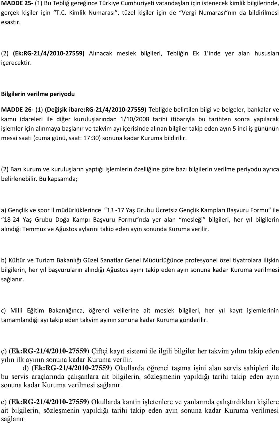 Bilgilerin verilme periyodu MADDE 26- (1) (Değişik ibare:rg-21/4/2010-27559) Tebliğde belirtilen bilgi ve belgeler, bankalar ve kamu idareleri ile diğer kuruluşlarından 1/10/2008 tarihi itibarıyla bu