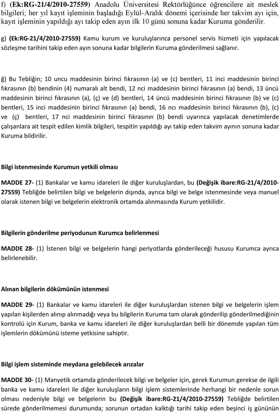 g) (Ek:RG-21/4/2010-27559) Kamu kurum ve kuruluşlarınca personel servis hizmeti için yapılacak sözleşme tarihini takip eden ayın sonuna kadar bilgilerin Kuruma gönderilmesi sağlanır.