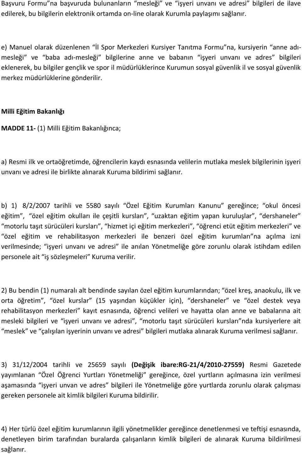 bilgiler gençlik ve spor il müdürlüklerince Kurumun sosyal güvenlik il ve sosyal güvenlik merkez müdürlüklerine gönderilir.