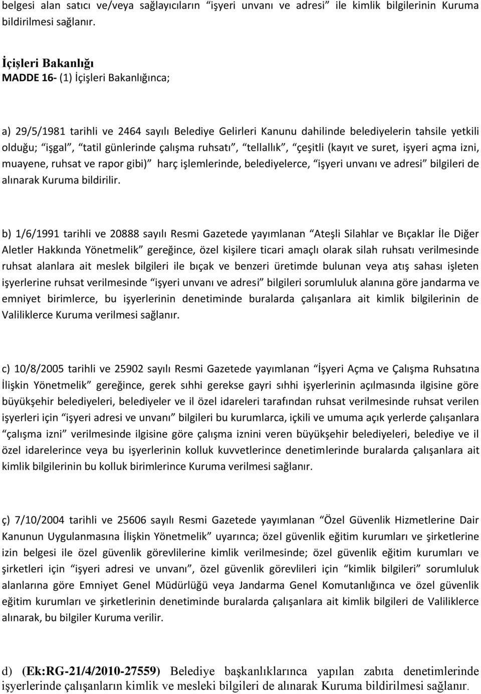 ruhsatı, tellallık, çeşitli (kayıt ve suret, işyeri açma izni, muayene, ruhsat ve rapor gibi) harç işlemlerinde, belediyelerce, işyeri unvanı ve adresi bilgileri de alınarak Kuruma bildirilir.