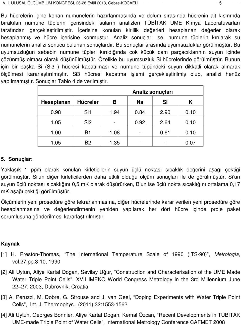 Analiz sonuçları ise, numune tüplerin kırılarak su numunelerin analizi sonucu bulunan sonuçlardır. Bu sonuçlar arasında uyumsuzluklar görülmüştür.