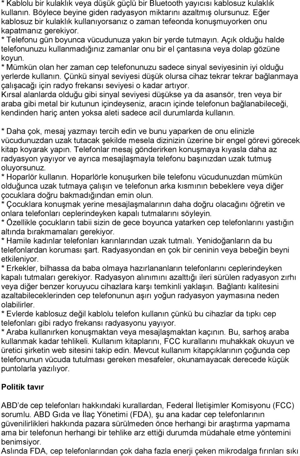 Açık olduğu halde telefonunuzu kullanmadığınız zamanlar onu bir el çantasına veya dolap gözüne koyun. * Mümkün olan her zaman cep telefonunuzu sadece sinyal seviyesinin iyi olduğu yerlerde kullanın.