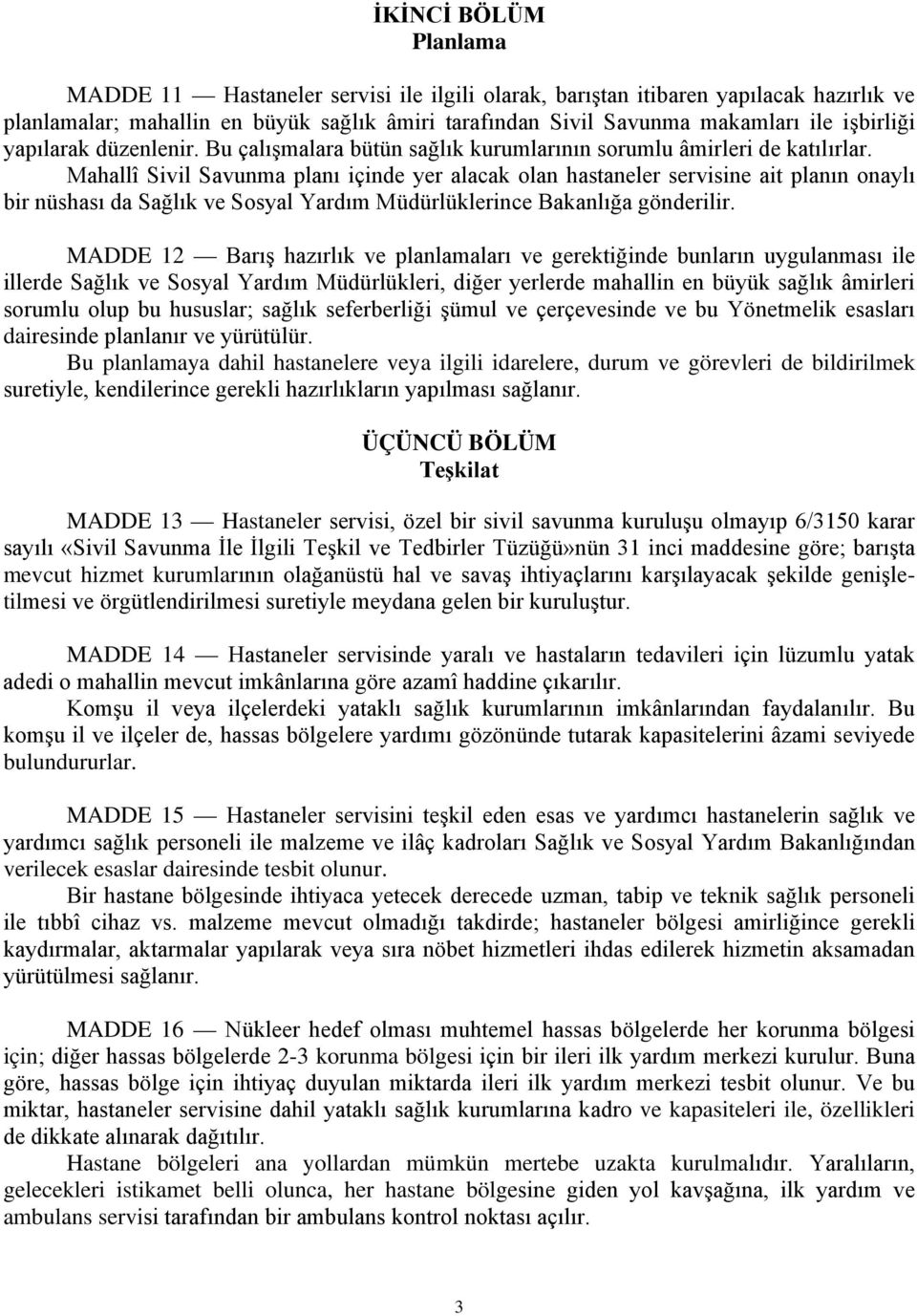 Mahallî Sivil Savunma planı içinde yer alacak olan hastaneler servisine ait planın onaylı bir nüshası da Sağlık ve Sosyal Yardım Müdürlüklerince Bakanlığa gönderilir.