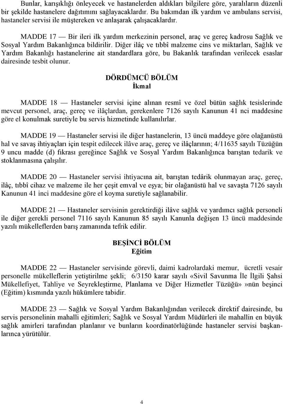 MADDE 17 Bir ileri ilk yardım merkezinin personel, araç ve gereç kadrosu Sağlık ve Sosyal Yardım Bakanlığınca bildirilir.