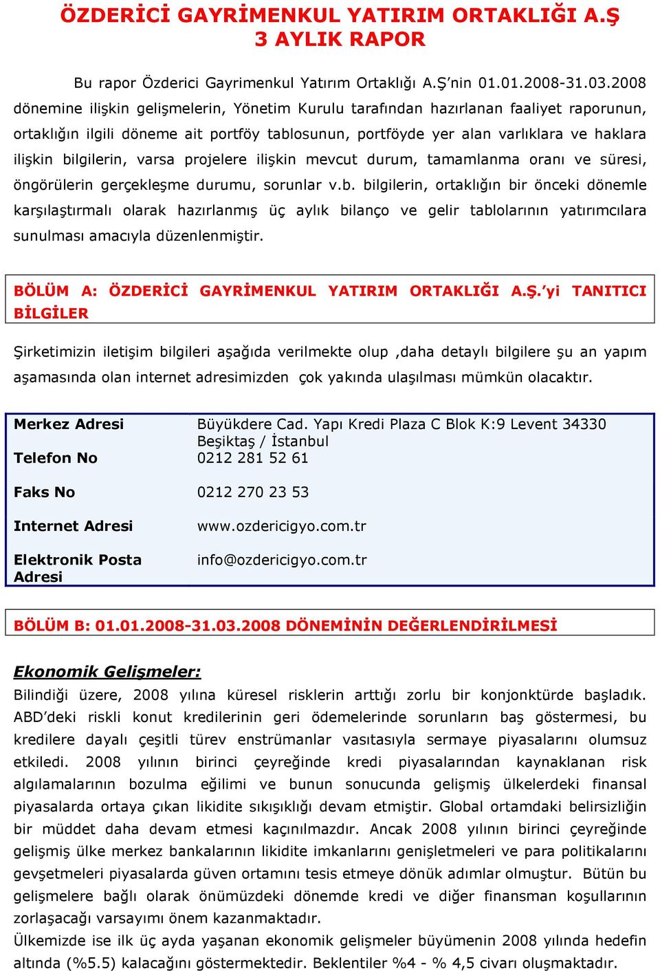 bilgilerin, varsa projelere ilişkin mevcut durum, tamamlanma oranı ve süresi, öngörülerin gerçekleşme durumu, sorunlar v.b. bilgilerin, ortaklığın bir önceki dönemle karşılaştırmalı olarak hazırlanmış üç aylık bilanço ve gelir tablolarının yatırımcılara sunulması amacıyla düzenlenmiştir.