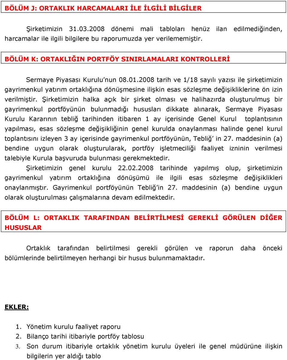 2008 tarih ve 1/18 sayılı yazısı ile şirketimizin gayrimenkul yatırım ortaklığına dönüşmesine ilişkin esas sözleşme değişikliklerine ön izin verilmiştir.