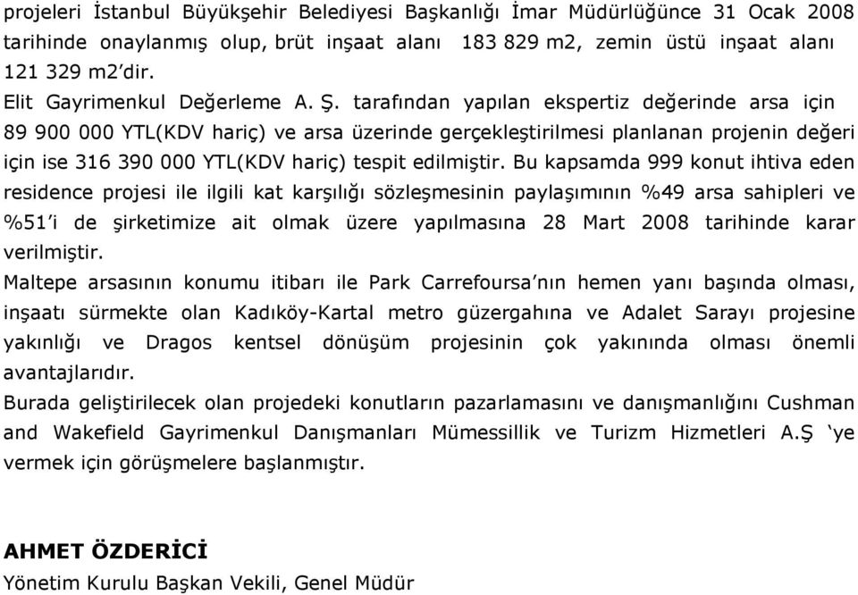 tarafından yapılan ekspertiz değerinde arsa için 89 900 000 YTL(KDV hariç) ve arsa üzerinde gerçekleştirilmesi planlanan projenin değeri için ise 316 390 000 YTL(KDV hariç) tespit edilmiştir.