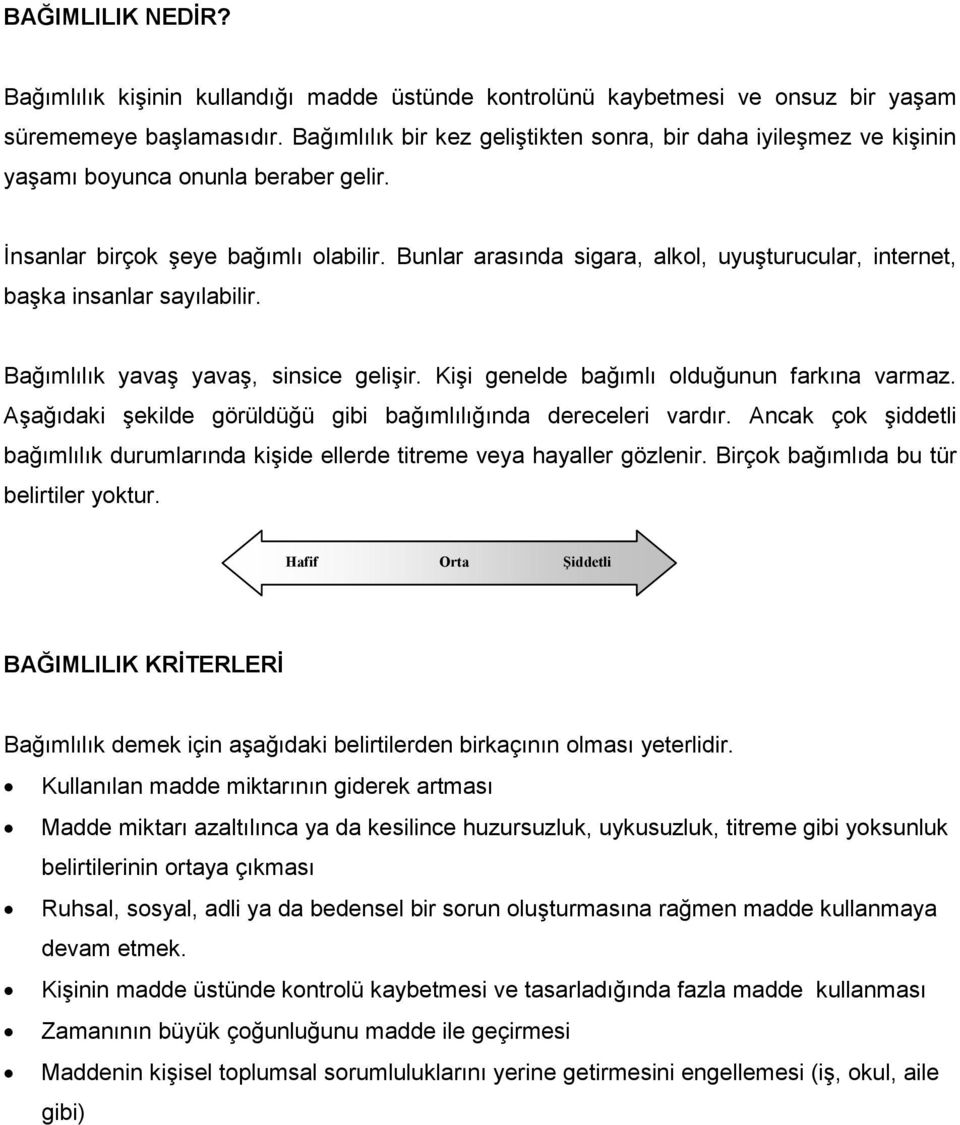 Bunlar arasında sigara, alkol, uyuşturucular, internet, başka insanlar sayılabilir. Bağımlılık yavaş yavaş, sinsice gelişir. Kişi genelde bağımlı olduğunun farkına varmaz.