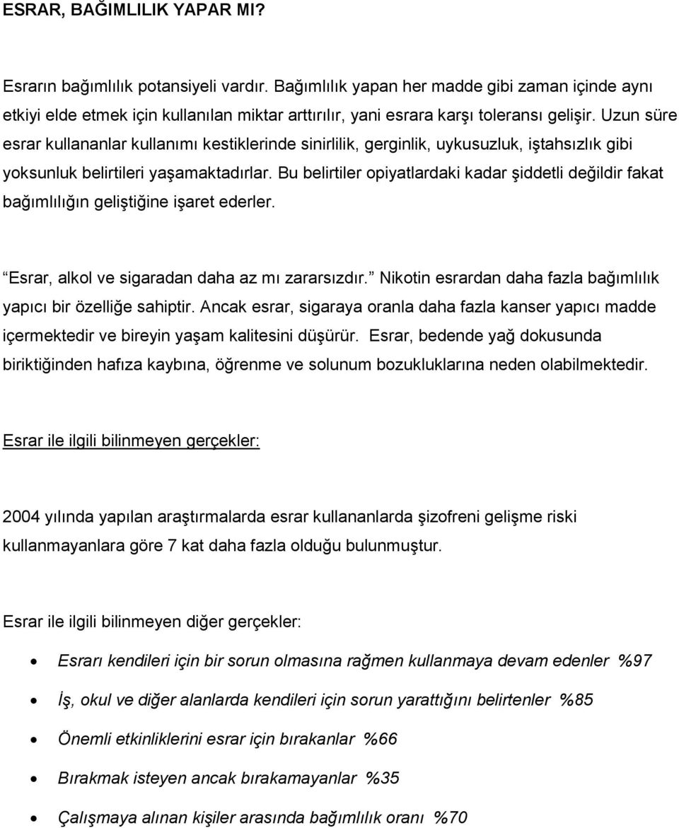 Uzun süre esrar kullananlar kullanımı kestiklerinde sinirlilik, gerginlik, uykusuzluk, iştahsızlık gibi yoksunluk belirtileri yaşamaktadırlar.