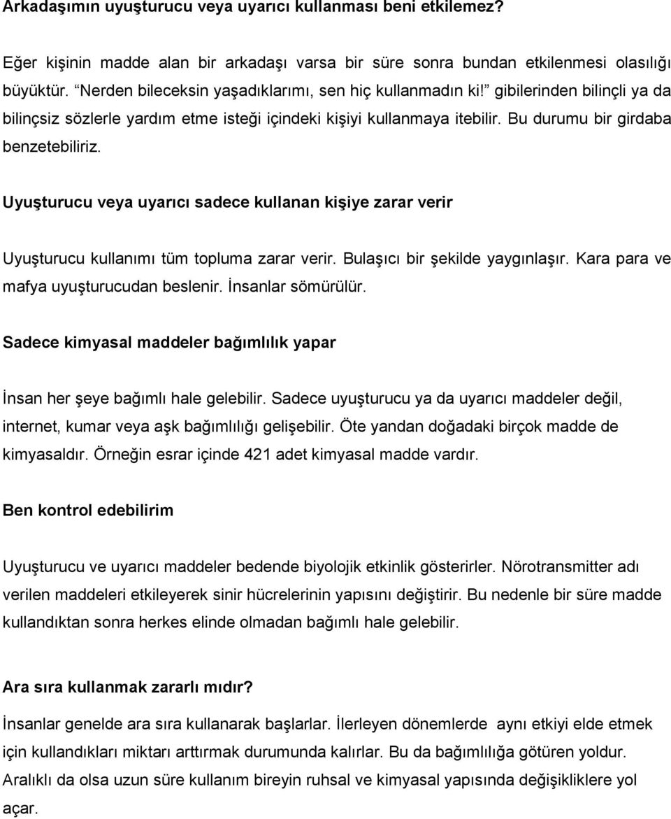 Uyuşturucu veya uyarıcı sadece kullanan kişiye zarar verir Uyuşturucu kullanımı tüm topluma zarar verir. Bulaşıcı bir şekilde yaygınlaşır. Kara para ve mafya uyuşturucudan beslenir.