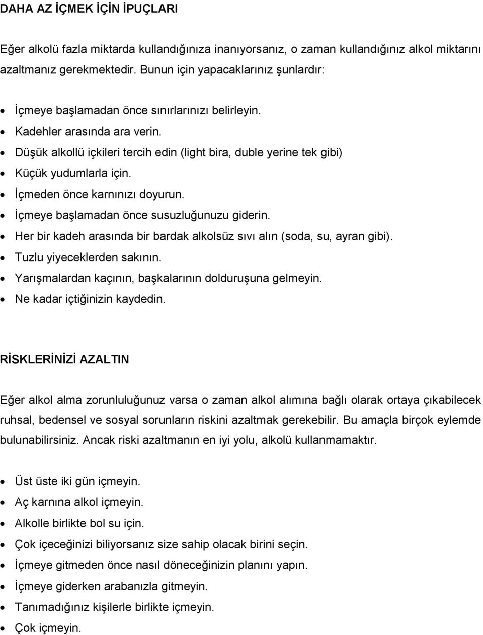 Düşük alkollü içkileri tercih edin (light bira, duble yerine tek gibi) Küçük yudumlarla için. Đçmeden önce karnınızı doyurun. Đçmeye başlamadan önce susuzluğunuzu giderin.