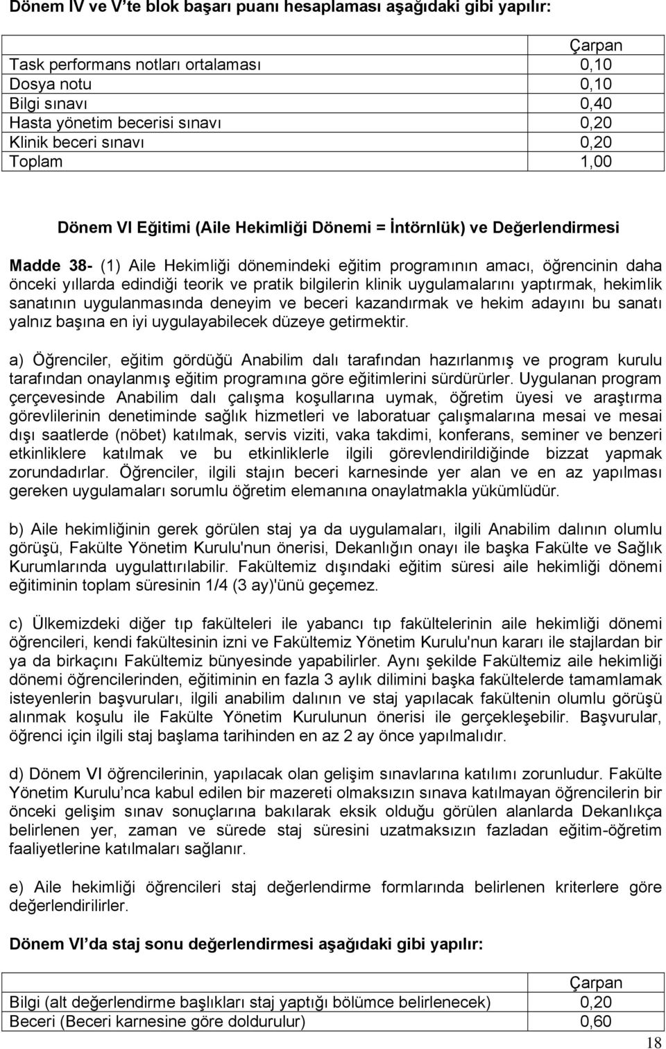 yıllarda edindiği teorik ve pratik bilgilerin klinik uygulamalarını yaptırmak, hekimlik sanatının uygulanmasında deneyim ve beceri kazandırmak ve hekim adayını bu sanatı yalnız başına en iyi