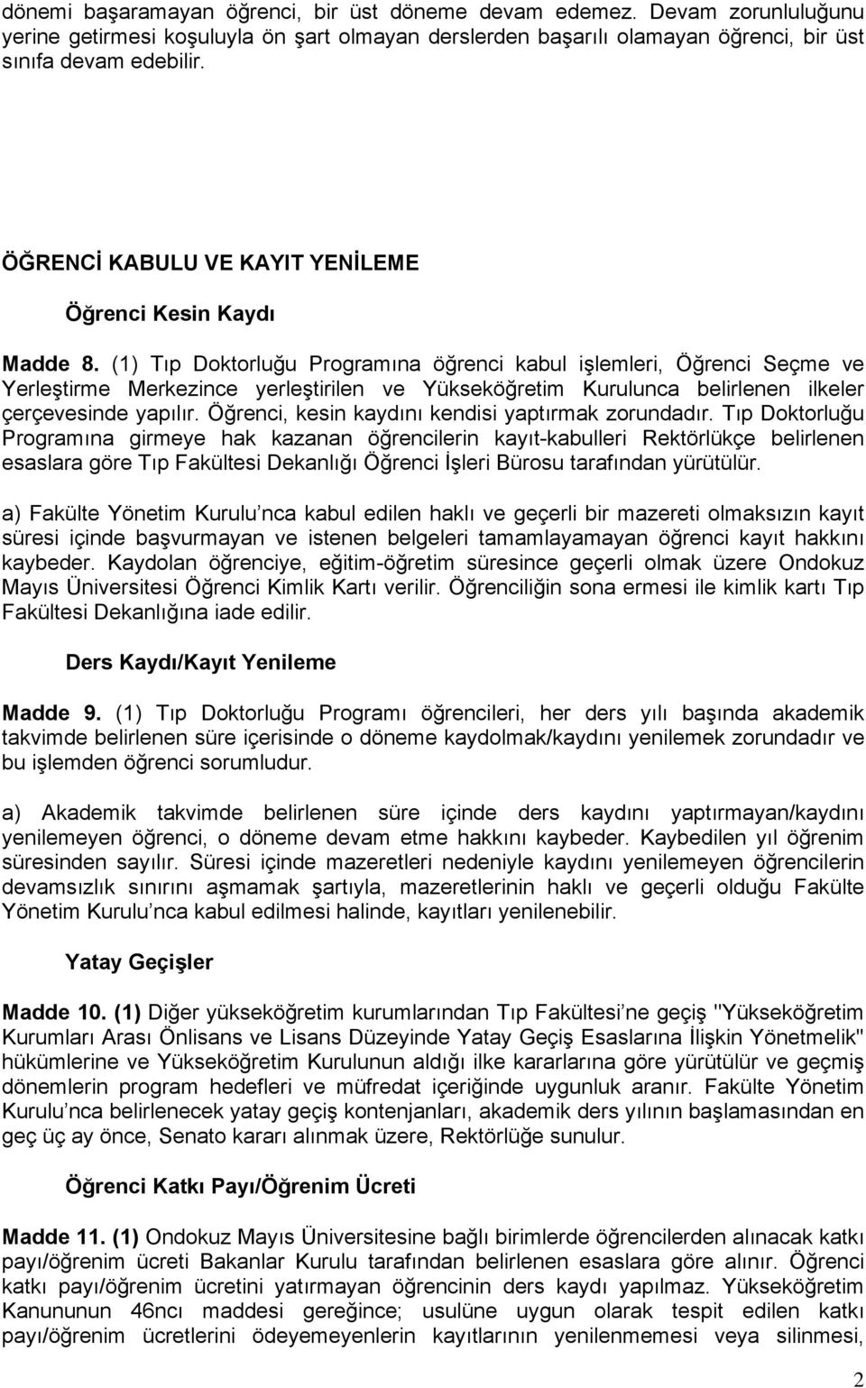 (1) Tıp Doktorluğu Programına öğrenci kabul işlemleri, Öğrenci Seçme ve Yerleştirme Merkezince yerleştirilen ve Yükseköğretim Kurulunca belirlenen ilkeler çerçevesinde yapılır.