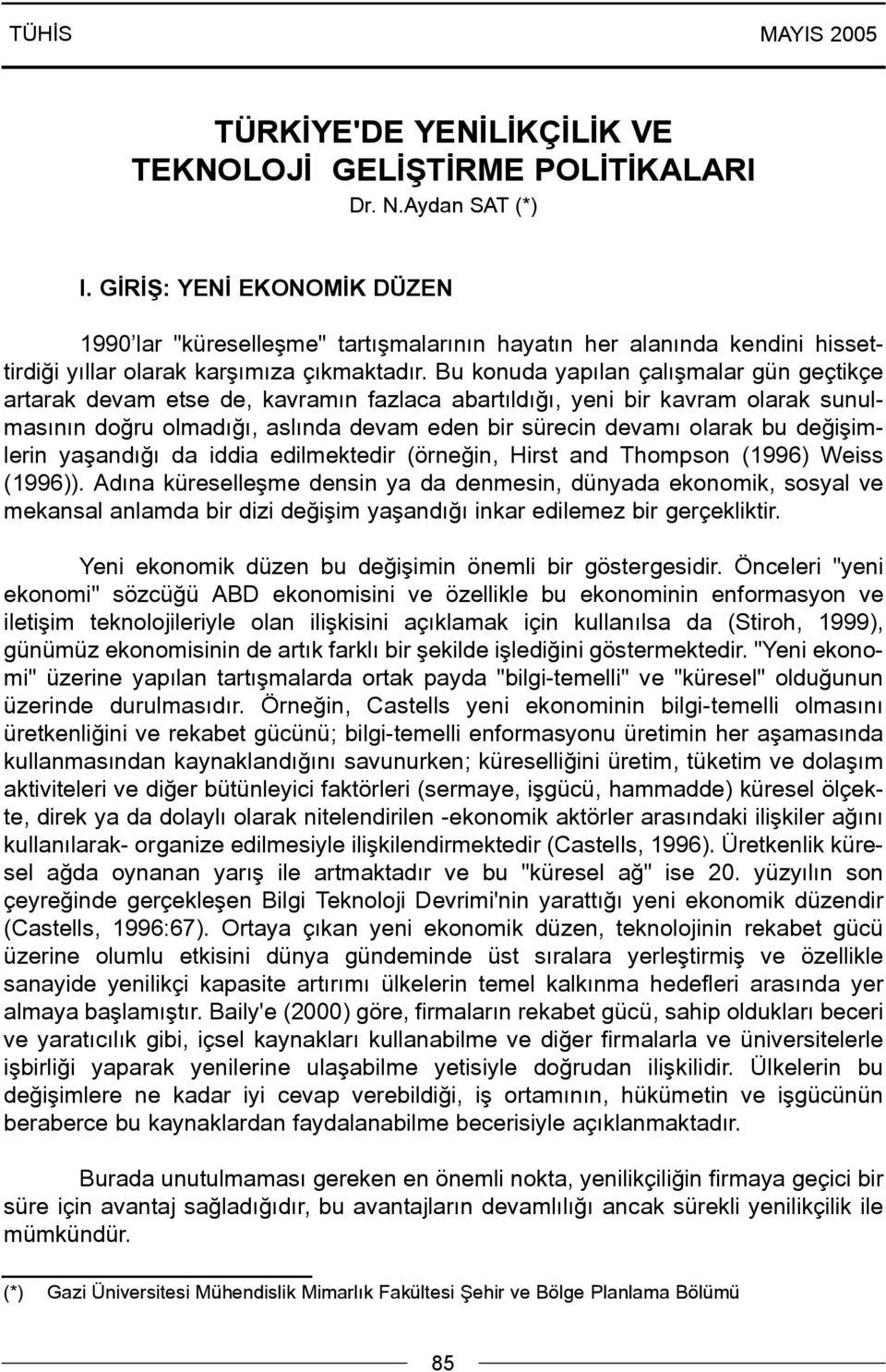 Bu konuda yapýlan çalýþmalar gün geçtikçe artarak devam etse de, kavramýn fazlaca abartýldýðý, yeni bir kavram olarak sunulmasýnýn doðru olmadýðý, aslýnda devam eden bir sürecin devamý olarak bu