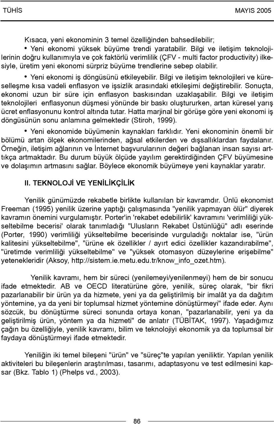 Yeni ekonomi iþ döngüsünü etkileyebilir. Bilgi ve iletiþim teknolojileri ve küreselleþme kýsa vadeli enflasyon ve iþsizlik arasýndaki etkileþimi deðiþtirebilir.