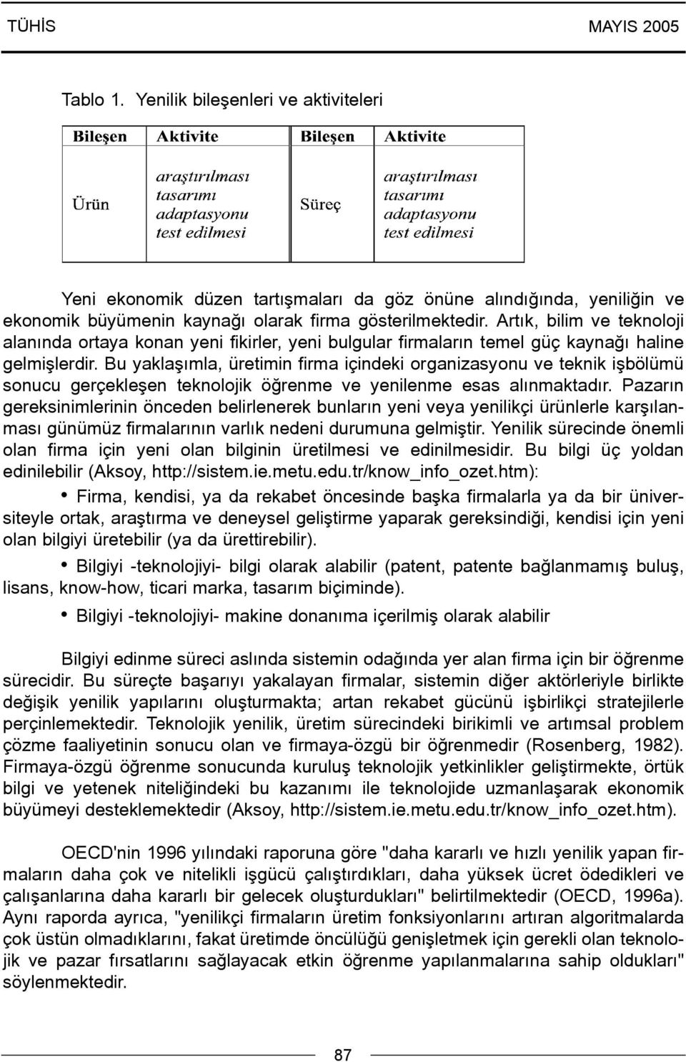 Bu yaklaþýmla, üretimin firma içindeki organizasyonu ve teknik iþbölümü sonucu gerçekleþen teknolojik öðrenme ve yenilenme esas alýnmaktadýr.