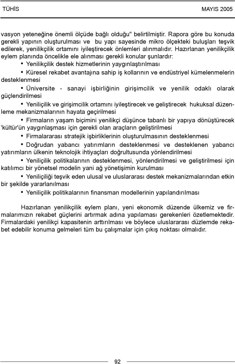 Hazýrlanan yenilikçilik eylem planýnda öncelikle ele alýnmasý gerekli konular þunlardýr: Yenilikçilik destek hizmetlerinin yaygýnlaþtýrýlmasý Küresel rekabet avantajýna sahip iþ kollarýnýn ve