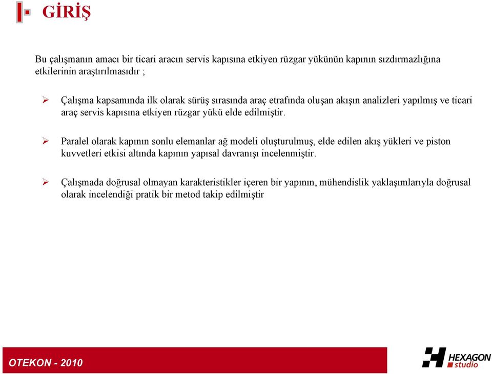 Paralel olarak kapının sonlu elemanlar ağ modeli oluşturulmuş, elde edilen akış yükleri ve piston kuvvetleri etkisi altında kapının yapısal davranışı