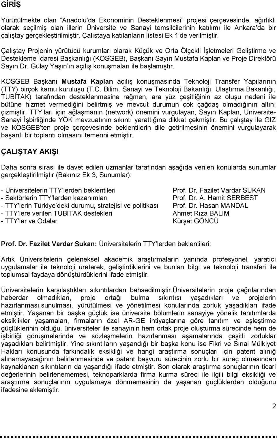 Çalıştay Projenin yürütücü kurumları olarak Küçük ve Orta Ölçekli İşletmeleri Geliştirme ve Destekleme İdaresi Başkanlığı (KOSGEB), Başkanı Sayın Mustafa Kaplan ve Proje Direktörü Sayın Dr.