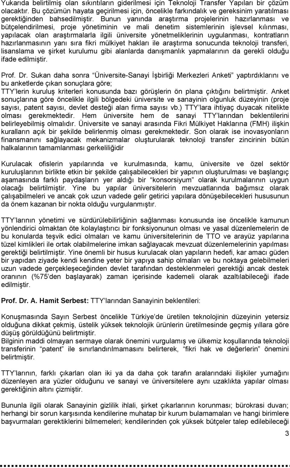 Bunun yanında araştırma projelerinin hazırlanması ve bütçelendirilmesi, proje yönetiminin ve mali denetim sistemlerinin işlevsel kılınması, yapılacak olan araştırmalarla ilgili üniversite