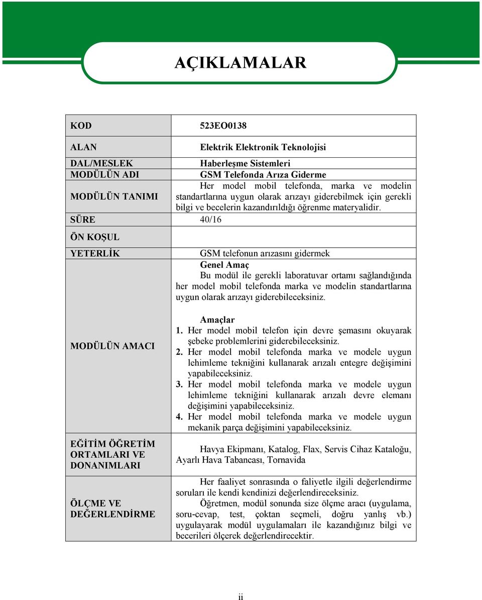 SÜRE 40/16 ÖN KOŞUL YETERLİK GSM telefonun arızasını gidermek Genel Amaç Bu modül ile gerekli laboratuvar ortamı sağlandığında her model mobil telefonda marka ve modelin standartlarına uygun olarak