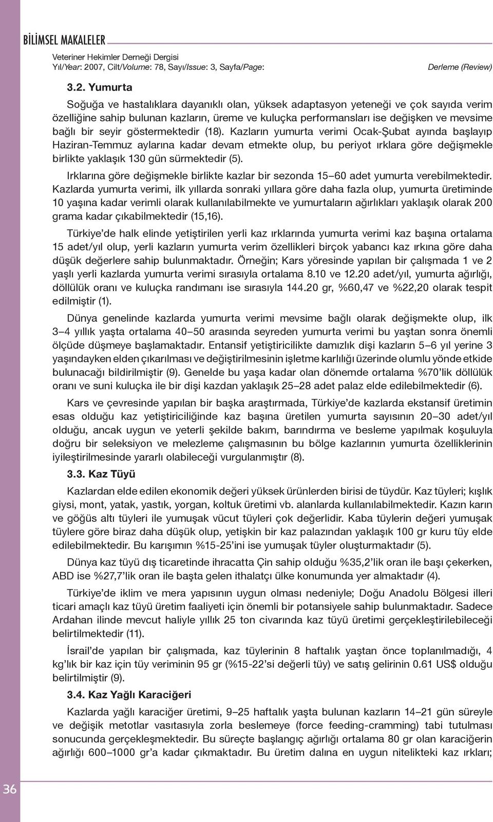 Yumurta Soğuğa ve hastalıklara dayanıklı olan, yüksek adaptasyon yeteneği ve çok sayıda verim özelliğine sahip bulunan kazların, üreme ve kuluçka performansları ise değişken ve mevsime bağlı bir