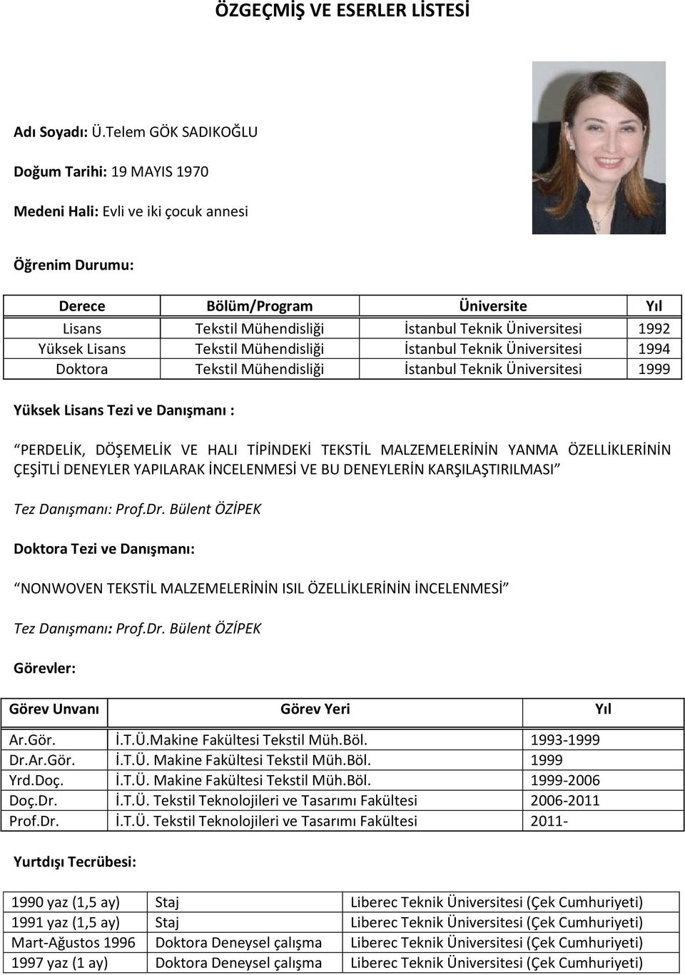 Yüksek Lisans Tekstil Mühendisliği İstanbul Teknik Üniversitesi 1994 Doktora Tekstil Mühendisliği İstanbul Teknik Üniversitesi 1999 Yüksek Lisans Tezi ve Danışmanı : PERDELİK, DÖŞEMELİK VE HALI