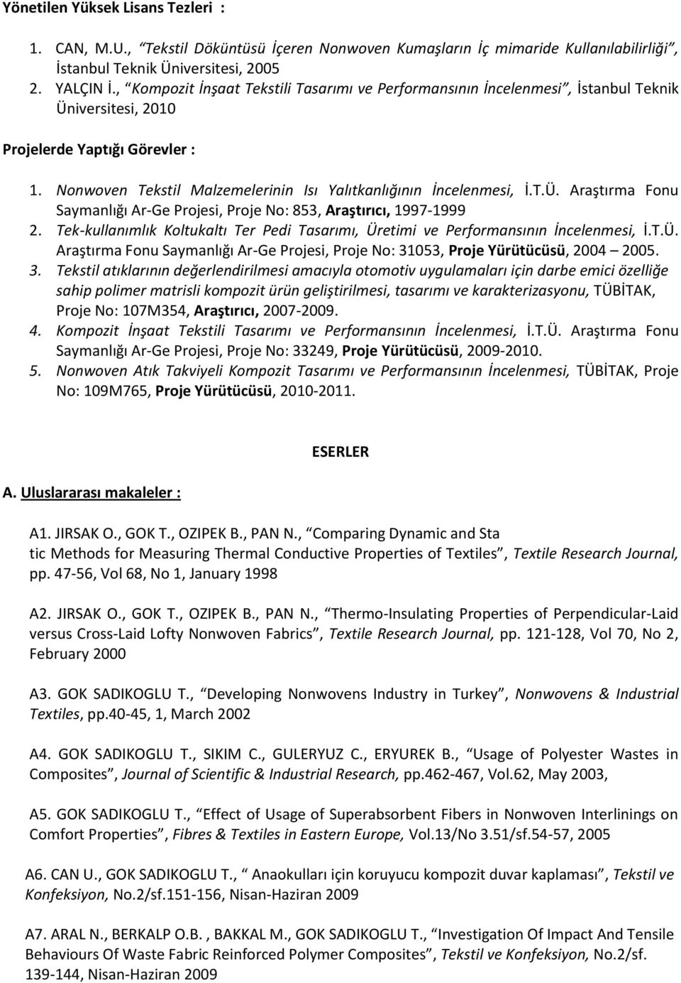 Nonwoven Tekstil Malzemelerinin Isı Yalıtkanlığının İncelenmesi, İ.T.Ü. Araştırma Fonu Saymanlığı Ar-Ge Projesi, Proje No: 853, Araştırıcı, 1997-1999 2.