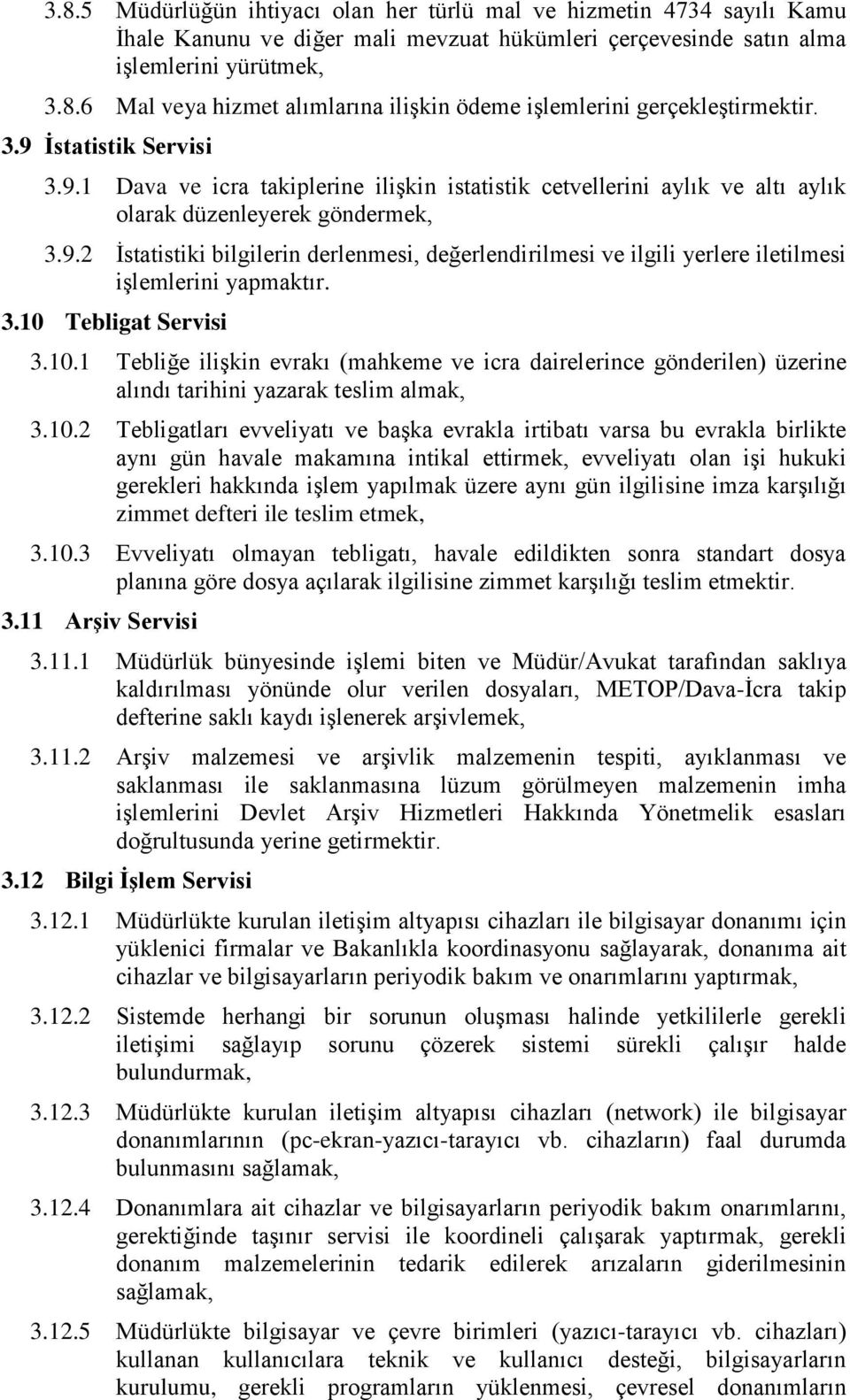 3.10 Tebligat Servisi 3.10.1 Tebliğe ilişkin evrakı (mahkeme ve icra dairelerince gönderilen) üzerine alındı tarihini yazarak teslim almak, 3.10.2 Tebligatları evveliyatı ve başka evrakla irtibatı