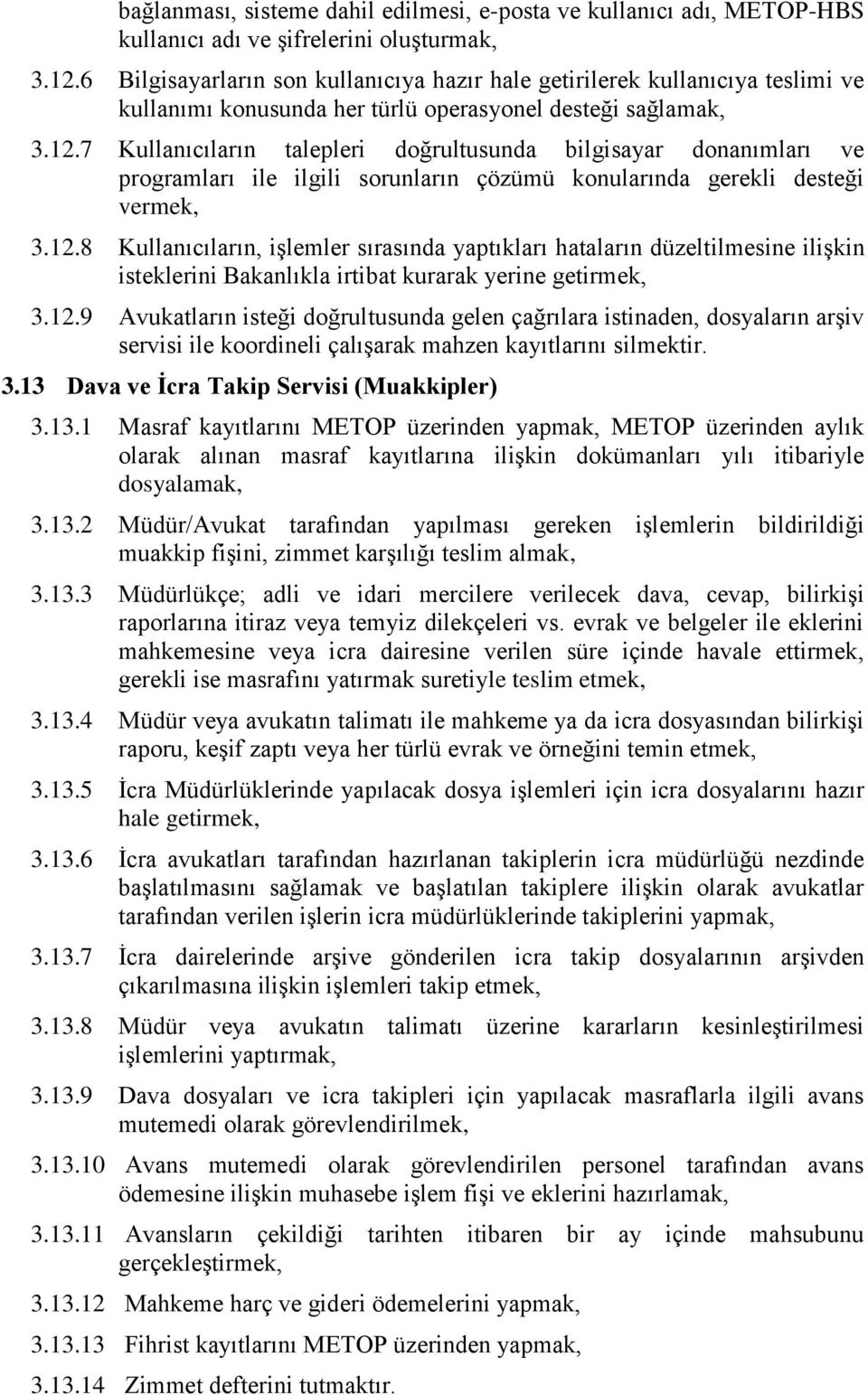 7 Kullanıcıların talepleri doğrultusunda bilgisayar donanımları ve programları ile ilgili sorunların çözümü konularında gerekli desteği vermek, 3.12.