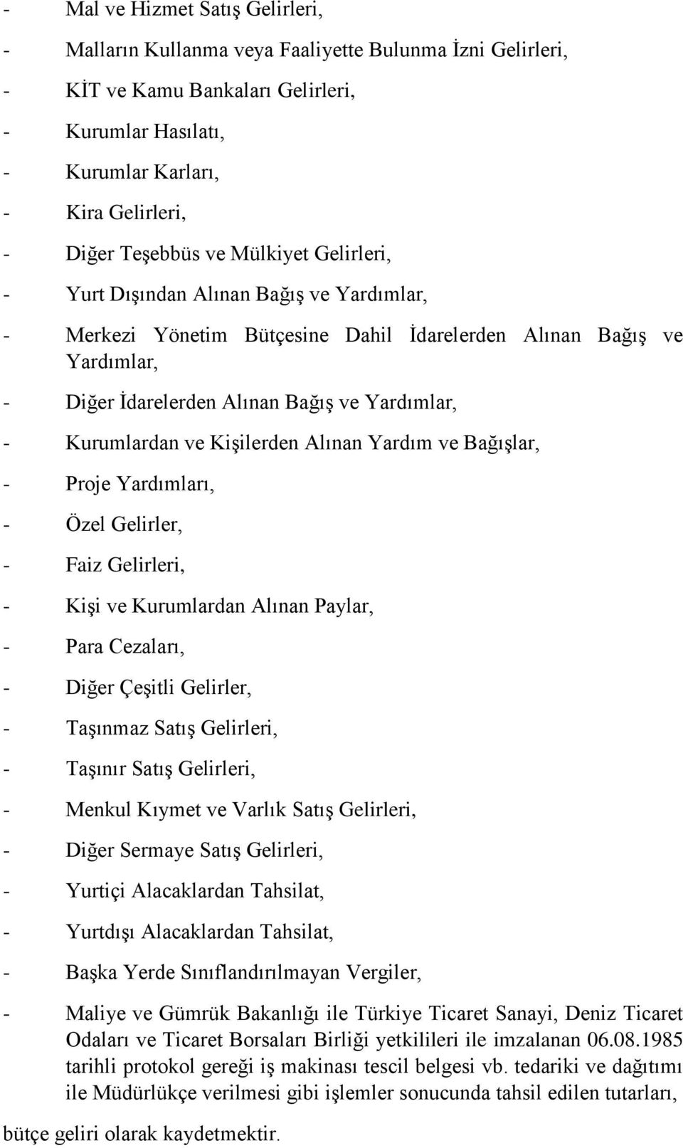 Kurumlardan ve Kişilerden Alınan Yardım ve Bağışlar, - Proje Yardımları, - Özel Gelirler, - Faiz Gelirleri, - Kişi ve Kurumlardan Alınan Paylar, - Para Cezaları, - Diğer Çeşitli Gelirler, - Taşınmaz