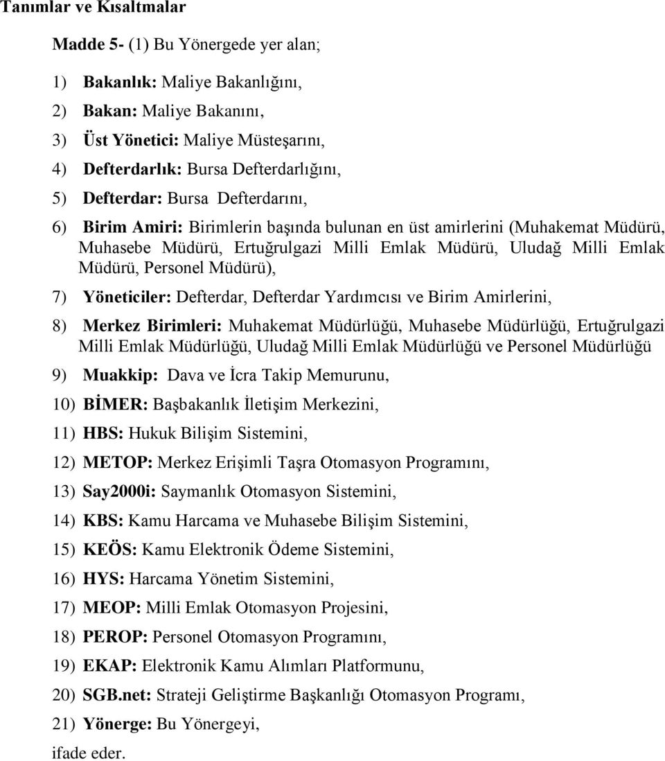 Müdürü), 7) Yöneticiler: Defterdar, Defterdar Yardımcısı ve Birim Amirlerini, 8) Merkez Birimleri: Muhakemat Müdürlüğü, Muhasebe Müdürlüğü, Ertuğrulgazi Milli Emlak Müdürlüğü, Uludağ Milli Emlak