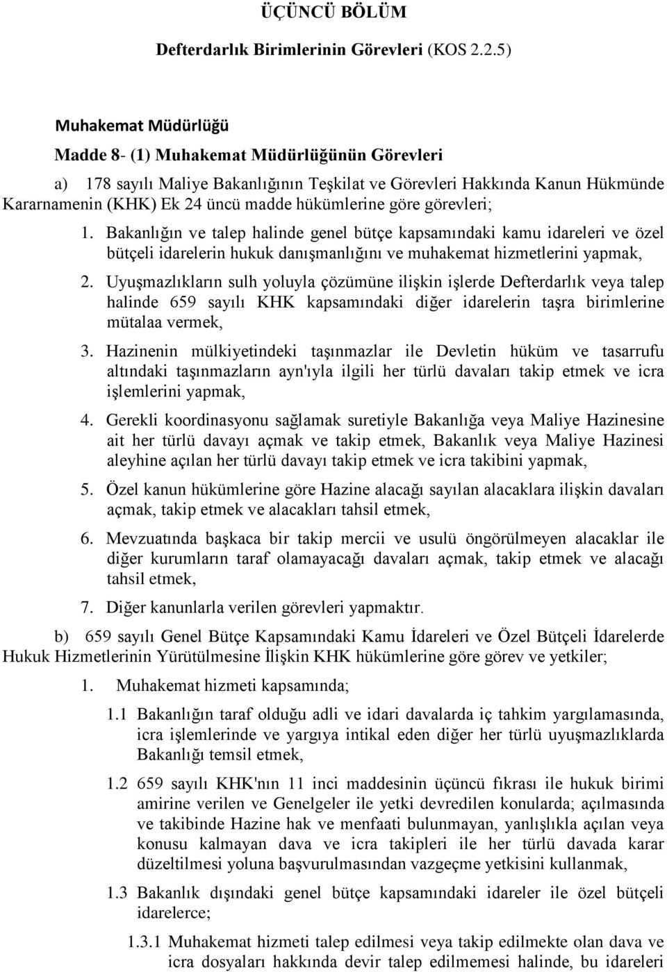 göre görevleri; 1. Bakanlığın ve talep halinde genel bütçe kapsamındaki kamu idareleri ve özel bütçeli idarelerin hukuk danışmanlığını ve muhakemat hizmetlerini yapmak, 2.