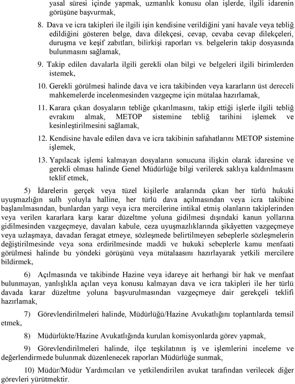 raporları vs. belgelerin takip dosyasında bulunmasını sağlamak, 9. Takip edilen davalarla ilgili gerekli olan bilgi ve belgeleri ilgili birimlerden istemek, 10.